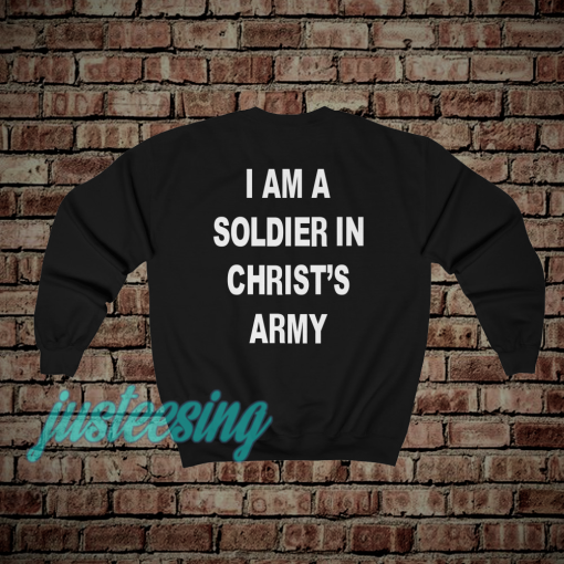 I am a soldier in christ's army sweatshirt (back)