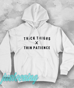 thick thighs thin patience hoodie