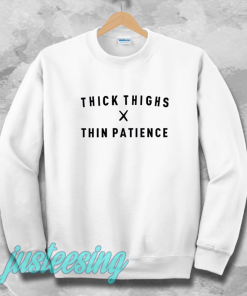 thick thighs thin patience sweatshirt