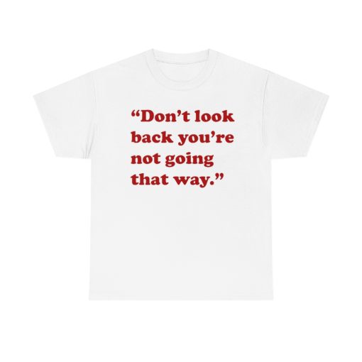 Don't Look Back You're Not Going That Way T-Shirt