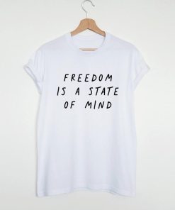 FREEDOM IS A STATE OF MIND Quote T-shirt