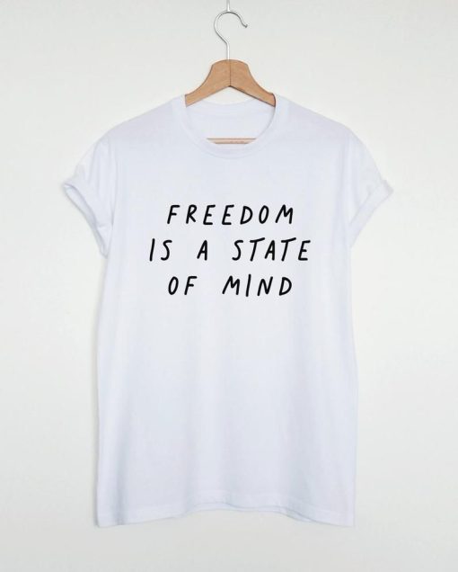 FREEDOM IS A STATE OF MIND Quote T-shirt