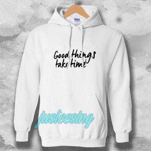 Good Things Take Time Hoodie