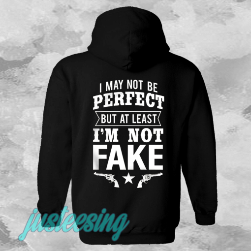 I May Not Be Perfect But at Least Im Not Fake Hoodie (Back)