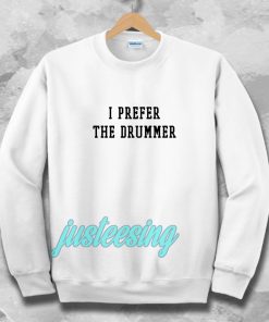 I Prefer The Drummer Tumblr Sweatshirts