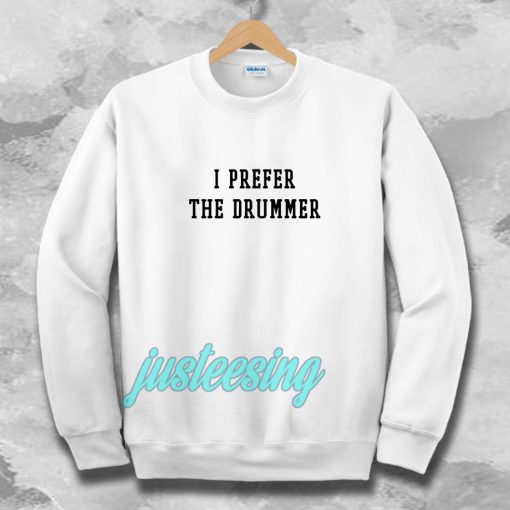 I Prefer The Drummer Tumblr Sweatshirts