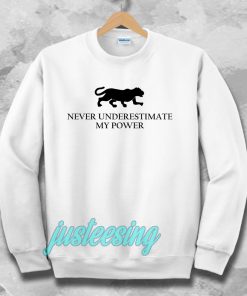 Never Underestimate My Power Sweatshirt