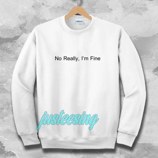 No Really I’m Fine Sweatshirt