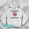 Our Pussys Our Choice hoodie