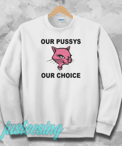 Our Pussys Our Choice sweatshirt