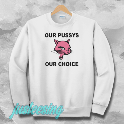 Our Pussys Our Choice sweatshirt