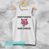 Our Pussys Our Choice tanktop