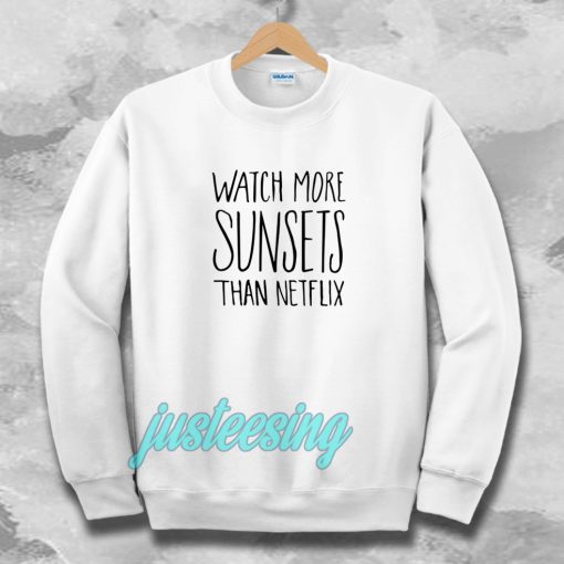 Watch More Sunsets Than Netflix Sweatshirt