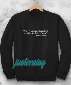 Always you have to contend with the stupidity of men Sweatshirt