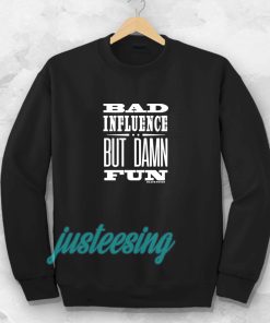 Bad Influence But Damn Fun Sweatshirt