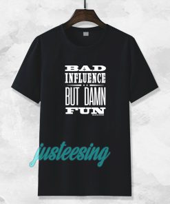 Bad Influence But Damn Fun T-Shirt