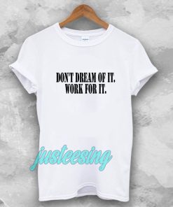 Don't Dream of it work for it Classic T-shirt