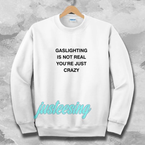 Gaslighting Is Not Real Sweatshirt