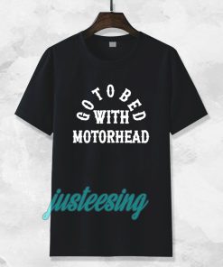 Go to Bed with Motorhead T shirt