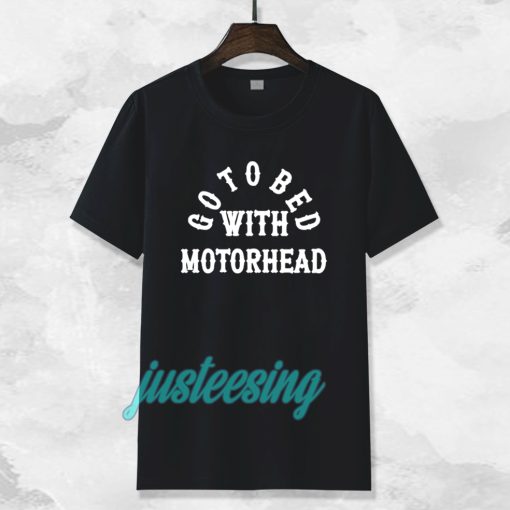 Go to Bed with Motorhead T shirt