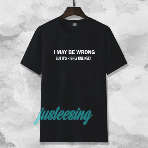 I MAY BE WRONG unisex T-shirt