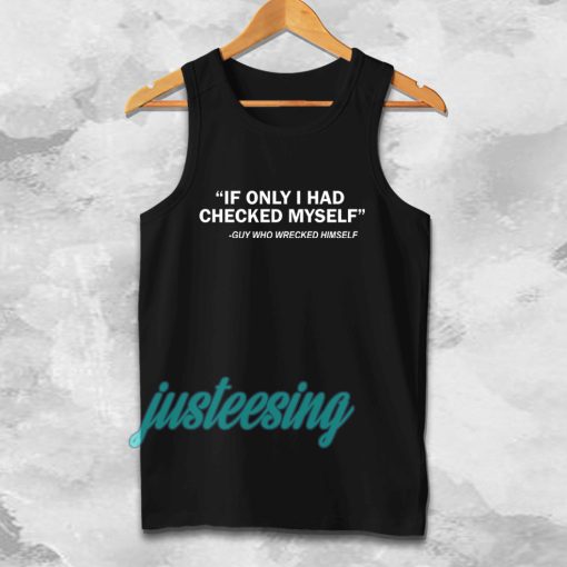 IF ONLY I HAD CHECKED MYSELF Tanktop