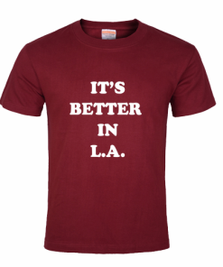 It 039 s Better in La T-shirt