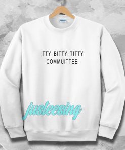 Itty Bitty Titty Committee Sweatshirt