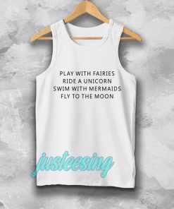 Play With Fairies Ride A Unicorn Swim With Mermaids Fly To The Moon Tanktop
