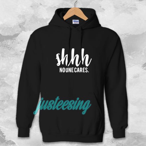 Shhh No One Cares Funny Hoodie