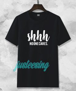 Shhh No One Cares Funny T-Shirt