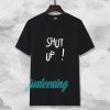 Shut Up T-Shirt