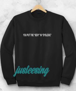 You Put The Sexy in Dyslexic Sweatshirt