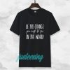 be the change you wish to see in the world tshirt