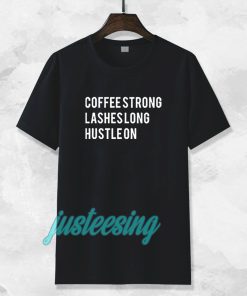 coffee strong lashes long hustle on Tshirt