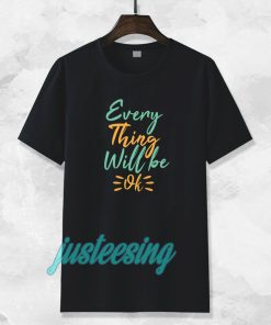 every thing will be ok t-shirt