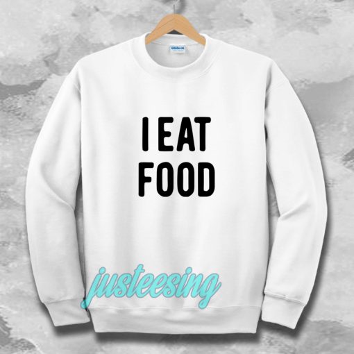 i eat food sweatshirt