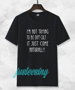 i'm not trying to be difficult t-shirt