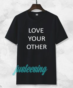 Love Your Other Unisex Tshirt