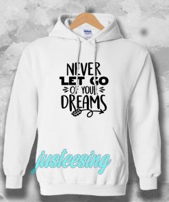 Never Let Go Of Your Dreams Hoodie