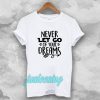 Never Let Go Of Your Dreams tshirt