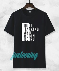 Quit talking and begin doing T shirt