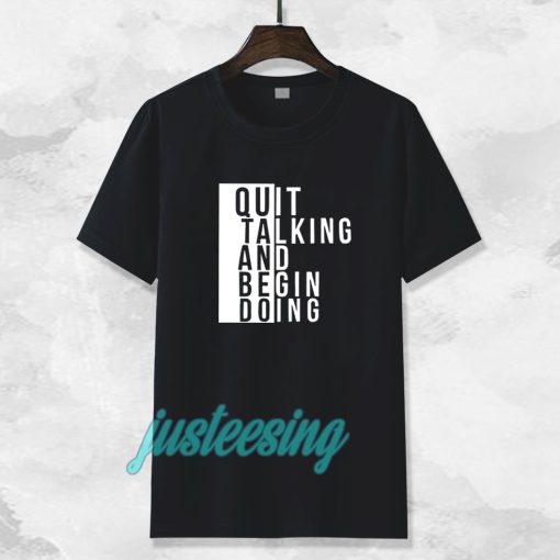 Quit talking and begin doing T shirt