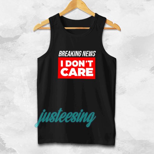 breaking news i dont care tanktop