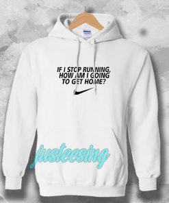 if i stop running how im a going to get home Hoodie