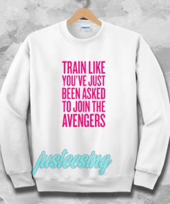 train like youve just been asked to join Sweatshirt