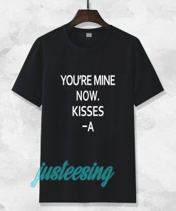 you're mine now tshirt