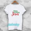 Happy birthday Jesus T-shirtHappy birthday Jesus T-shirt