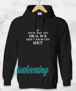 If you're Not Into Oral Sex Keep Your Mouth Shut Hoodie