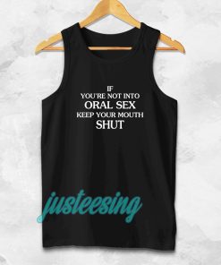 If you're Not Into Oral Sex Keep Your Mouth Shut Tanktop